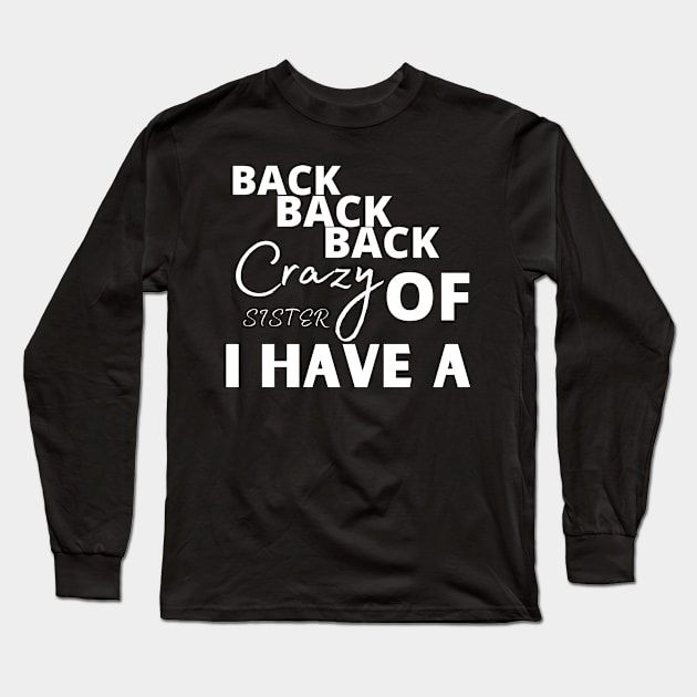 Back Off I Have A Crazy Sister Long Sleeve T-Shirt by ahmad211